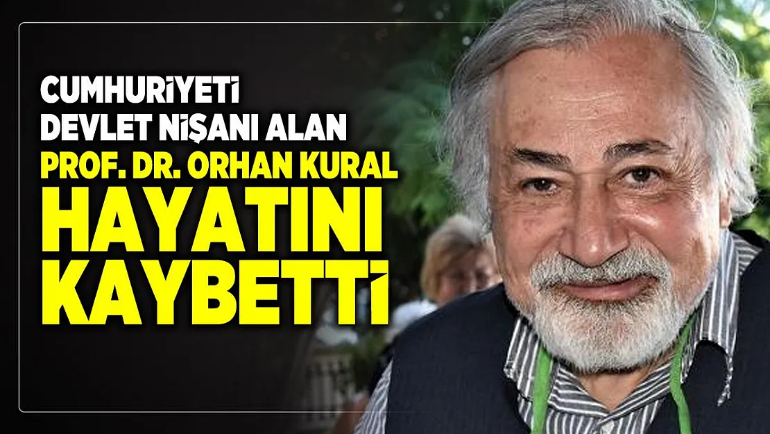 Cumhuriyeti Devlet Nişanı alan Prof. Dr. Orhan Kural hayatını kaybetti