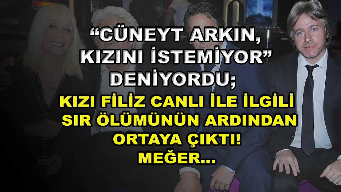 'Cüneyt Arkın, Kızını İstemiyor' Deniyordu Kızı Filiz Canlı ile İlgili Sır Ölümünün Ardından Ortaya Çıktı! Meğer…