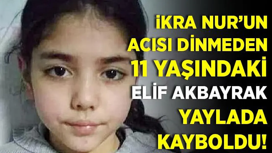 Daha 11 yaşında! Kaybolan Elif Akbayrak her yerde aranıyor!