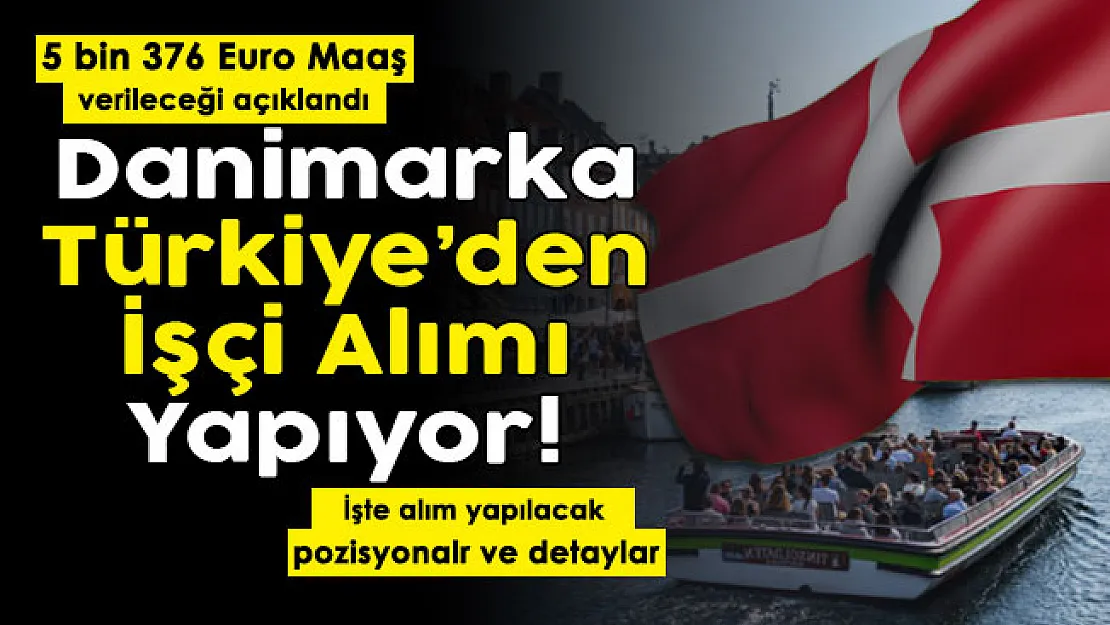 Danimarka Türkiye'den binlerce işçi alıyor: Aylık 5 bin 376 Euro maaş veriliyor