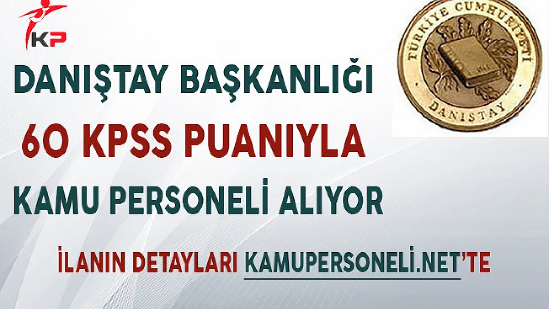 Danıştay Başkanlığı 60 KPSS Puanıyla En Az Lise Mezunu Memur Alıyor!