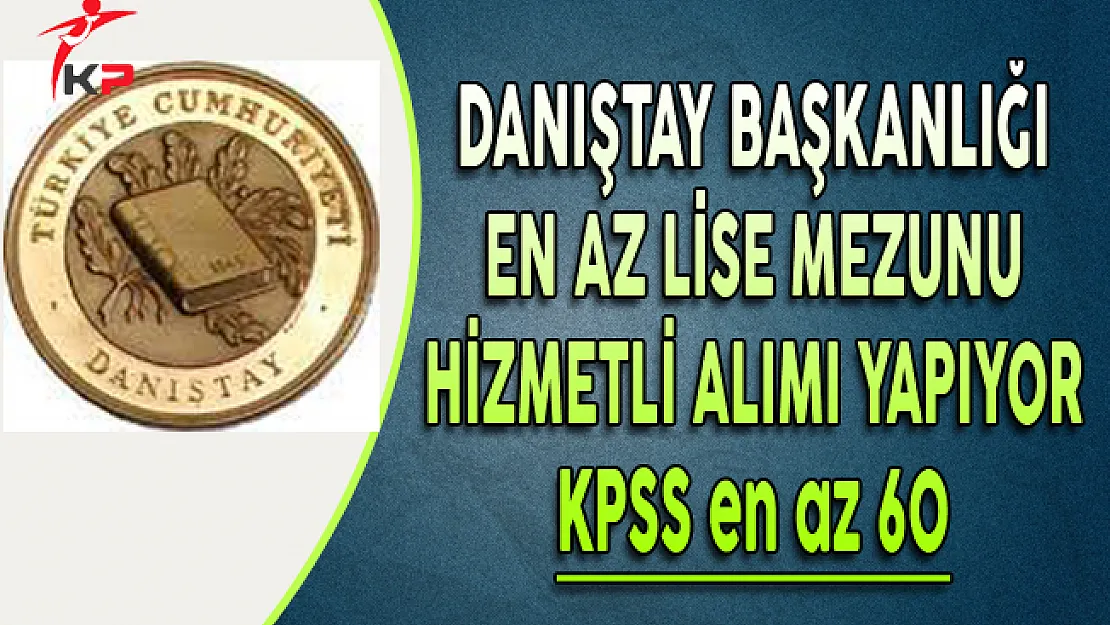 Danıştay Başkanlığı En Az Lise Mezunu Hizmetli Alımı Yapıyor
