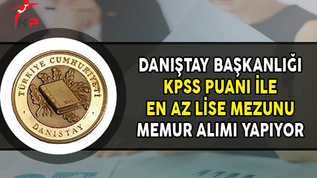 Danıştay Başkanlığı En Az Lise Mezunu Memur Alımı Yapıyor