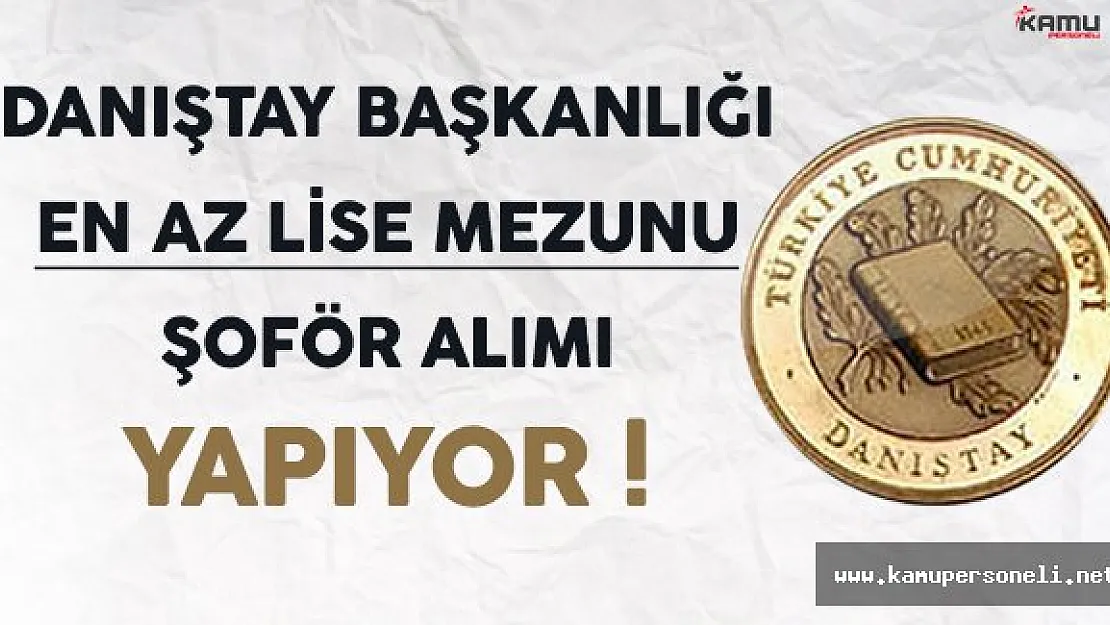 Danıştay Başkanlığı En Az Lise Mezunu Şoför Alımı Yapıyor