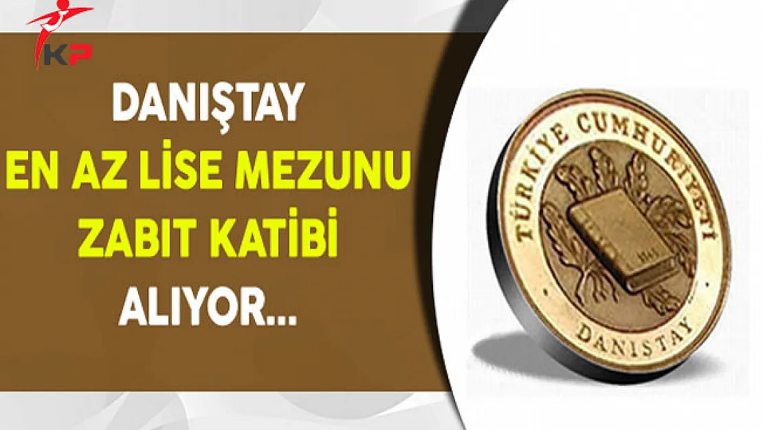 Danıştay Başkanlığı En Az Lise Mezunu Zabıt Katibi Alıyor (Kimler Başvurabilir?)