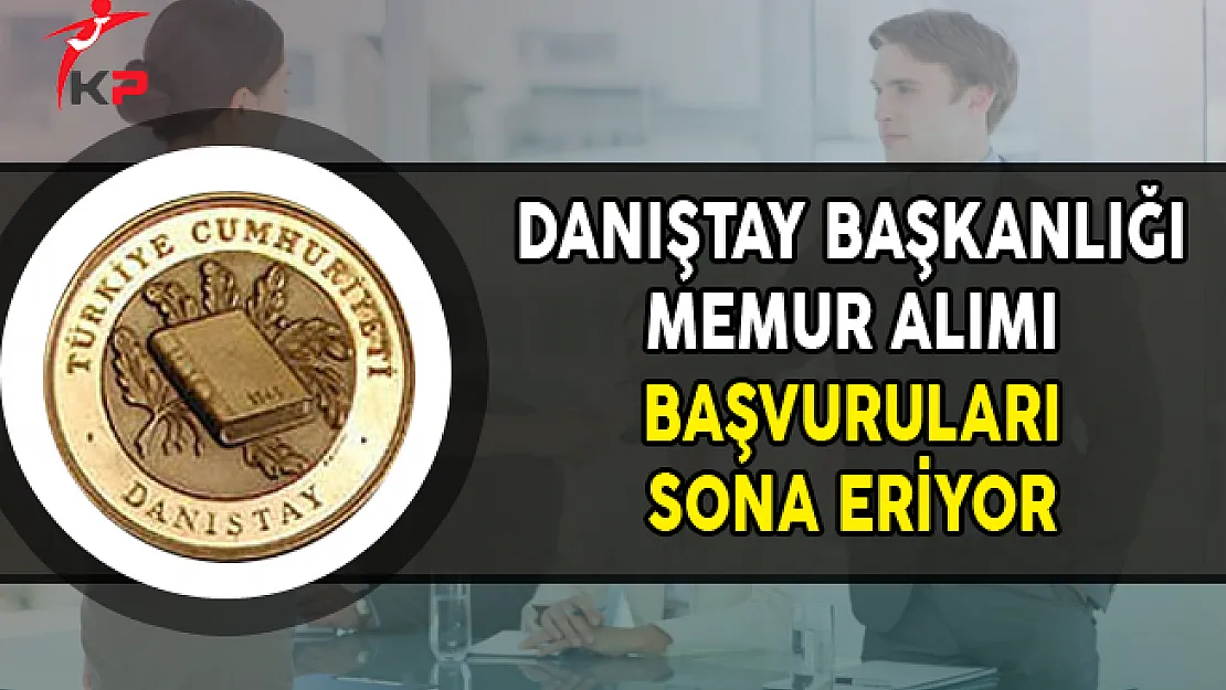 Danıştay Başkanlığı Memur Alımı Başvurularında Son Gün