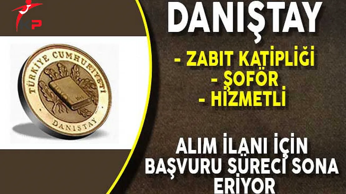 Danıştay Başkanlığı Zabıt Katibi, Şoför ve Hizmetli Alımı İçin Başvuru Süreci Doluyor!