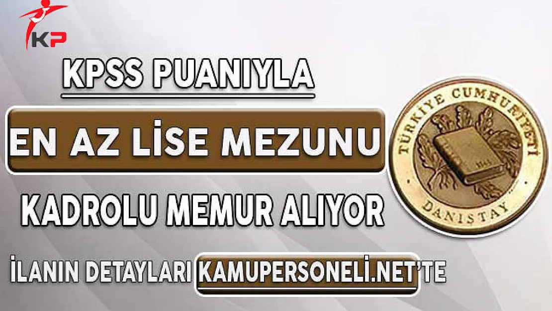 Danıştay En Az Lise Mezunu KPSS Puanıyla Memur Alımı İçin Başvurular Başladı