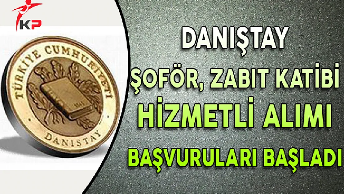 Danıştay Şoför, Zabıt Katibi, Hizmetli Alımı Başvuruları Başladı