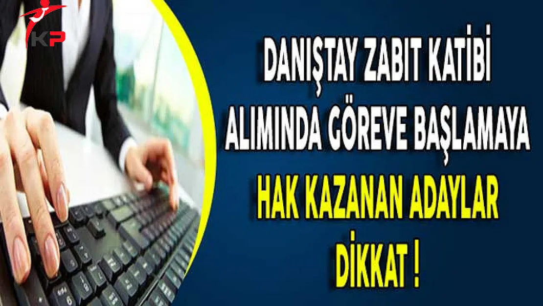 Danıştay Sözleşmeli Zabıt Katibi Alımı Göreve Başlamaya Hak Kazan Adaylar Dikkat