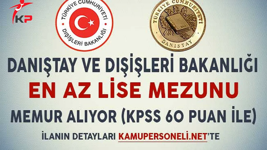 Danıştay ve Dışişleri Bakanlığı En Az Lise Mezunu Kamu Personeli Alıyor (KPSS Şartı 60 Puan)