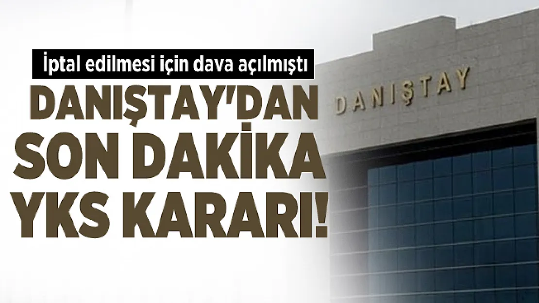 Danıştay'dan son dakika YKS kararı! İptal edilmesi için dava açılmıştı