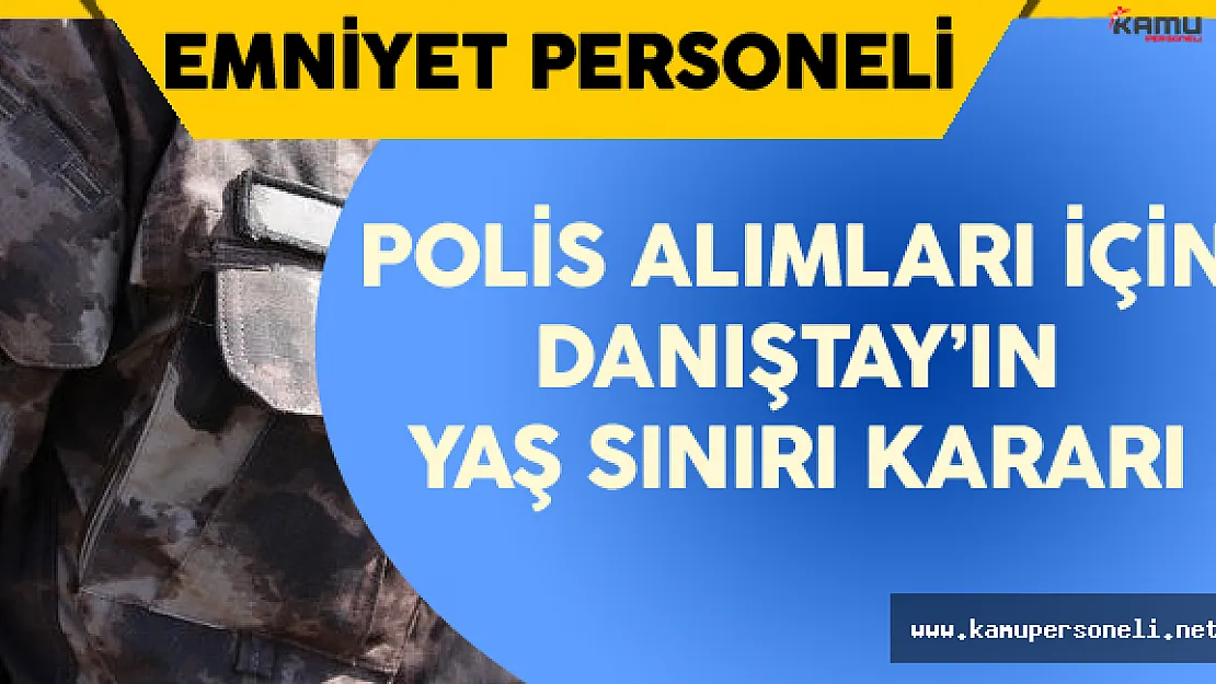 Danıştay'yın Polis Memuru Adaylarını İlgilendiren Yaş Sınırı Kararı