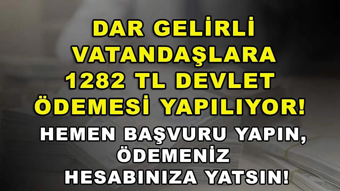 Dar gelirli vatandaşlara 1282 TL devlet ödemesi yapılıyor! Hemen başvuru yapın, ödemeniz hesabınıza yatsın!
