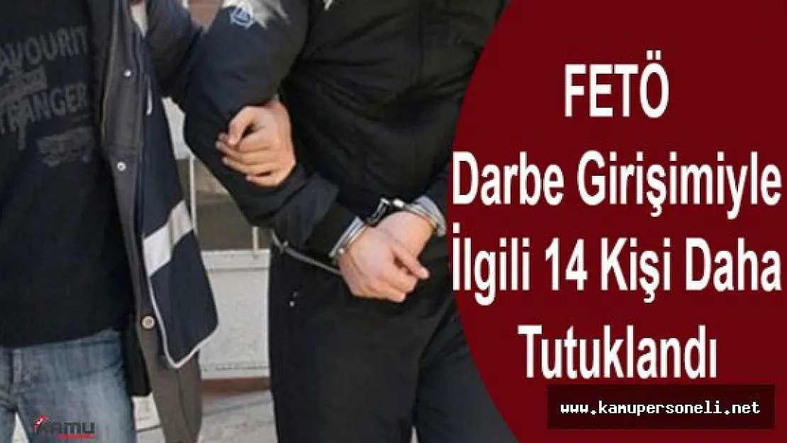 Darbe Girişimiyle İlgili 14 Zanlı Tutuklandı