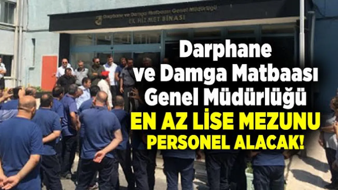 Darphane ve Damga Matbaası Genel Müdürlüğü en az lise mezunu personel alacak!