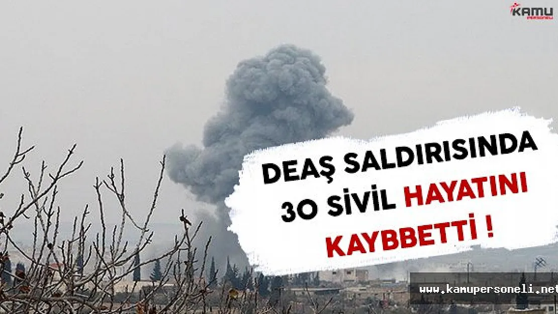 DEAŞ Saldırısında 30 Sivil Hayatını Kaybetti !