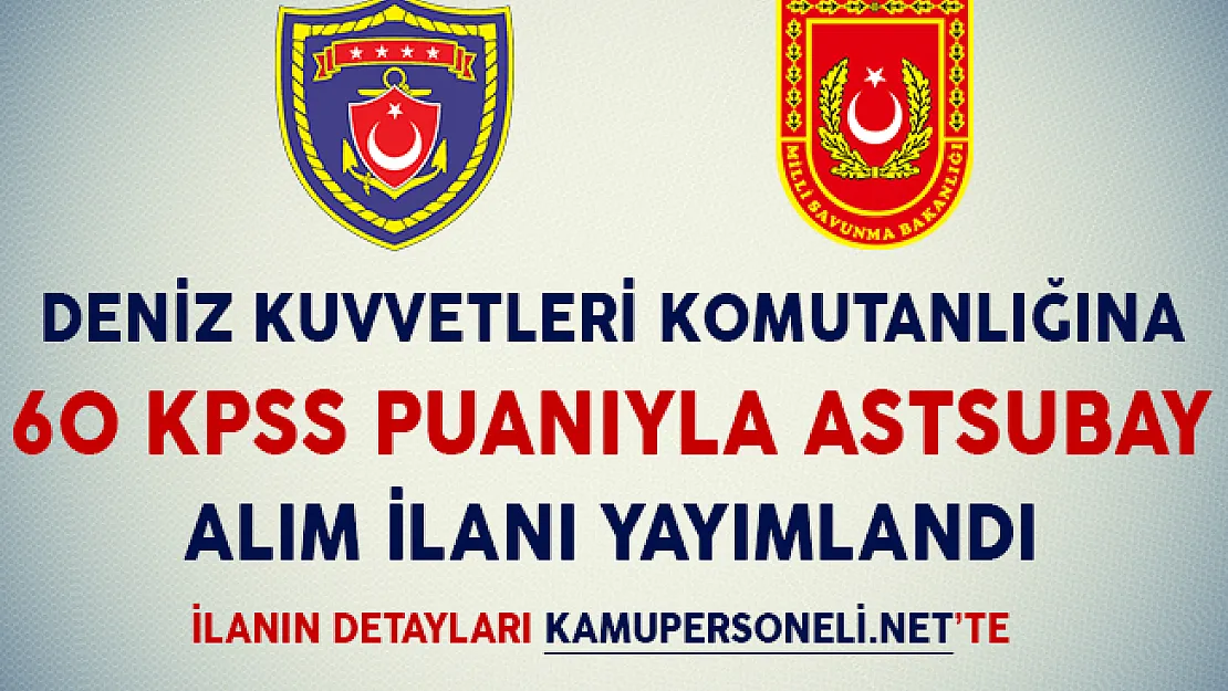 Deniz Kuvvetleri Komutanlığına 60 KPSS Puanıyla Astsubay Alım İlanı Yayımlandı