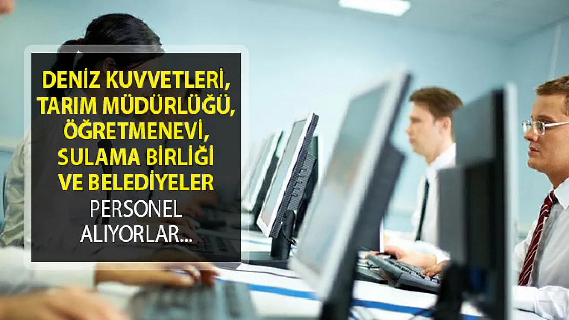 Deniz Kuvvetleri, Tarım Müdürlüğü, Öğretmenevi, Sulama Birliği ve Belediyeler Personel Alımı Yapıyorlar