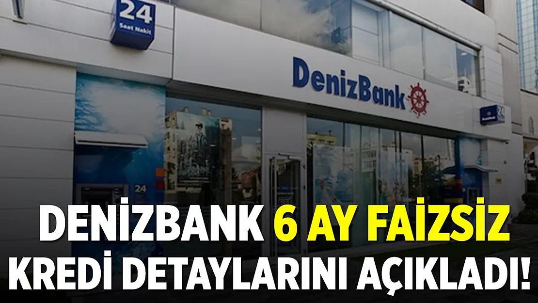 Denizbank 6 ay faizsiz kredi detaylarını açıkladı!