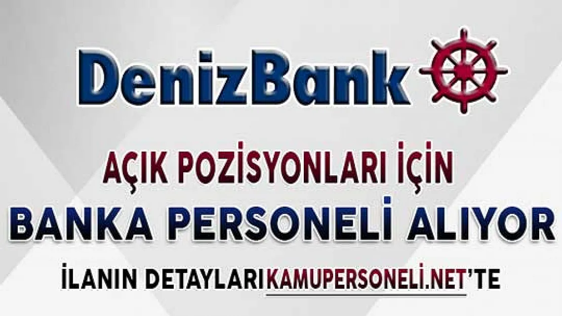 Denizbank Açık Pozisyonları İçin Banka Personeli Alımı Yapıyor