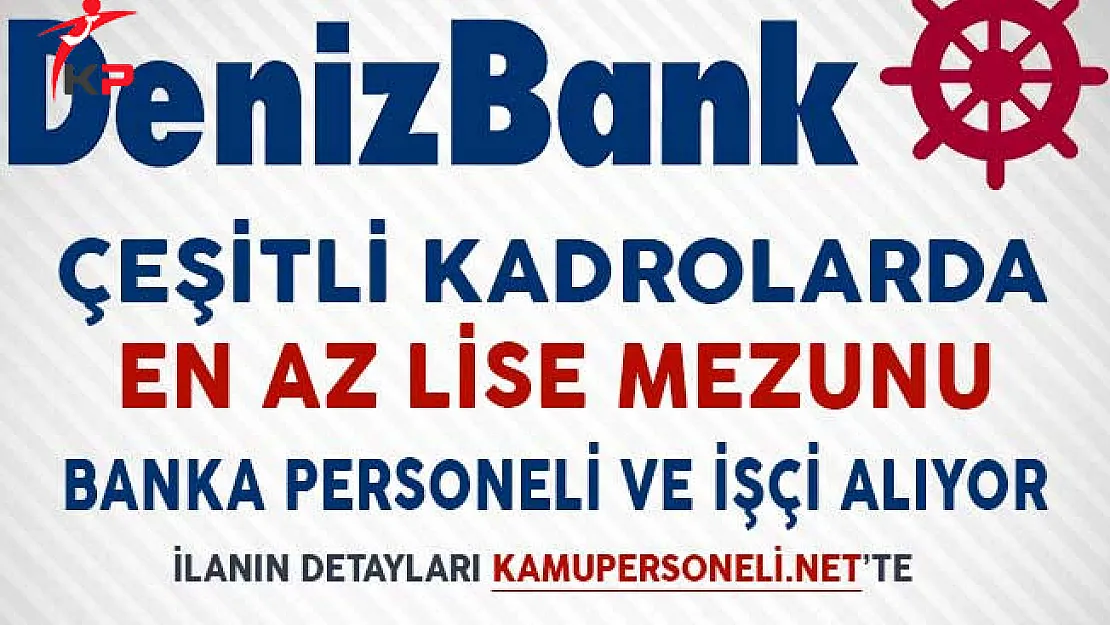 Denizbank Çeşitli Kadrolarda Banka Personeli ve İşçi Alıyor