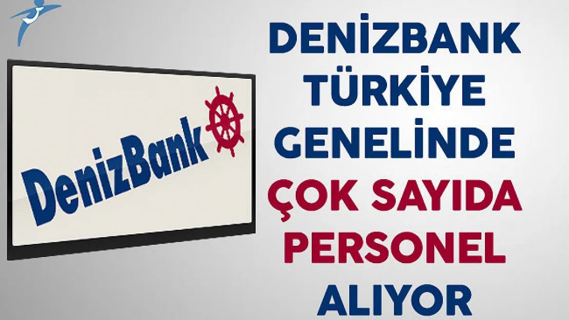 Denizbank Çok Sayıda Personel Alımı Yapacak