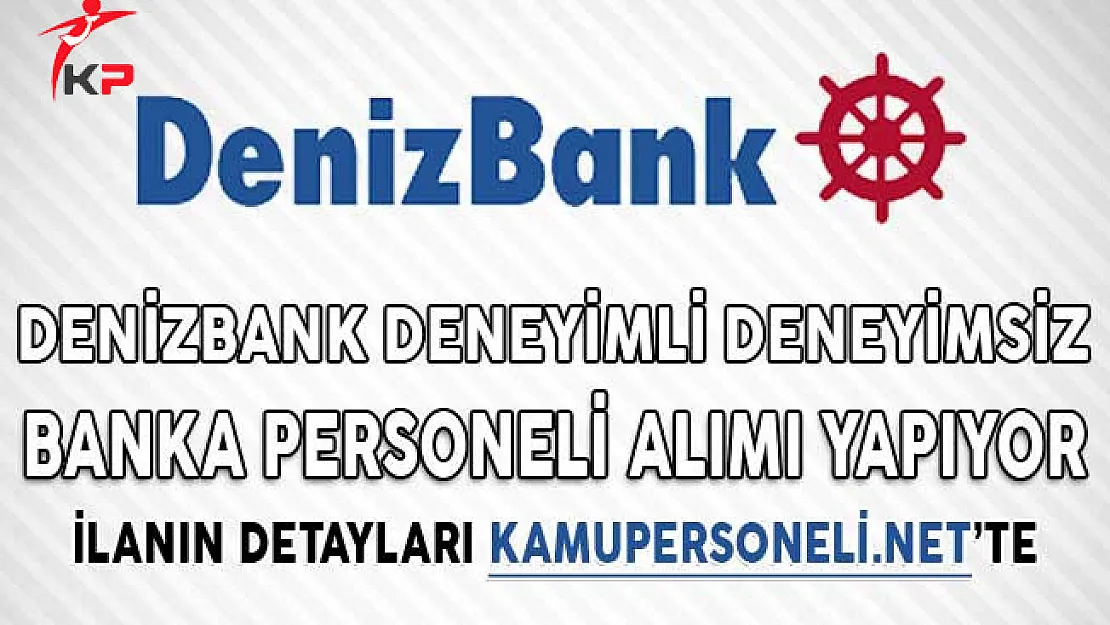 Denizbank Deneyimli Deneyimsiz Banka Personeli Alımı Yapıyor