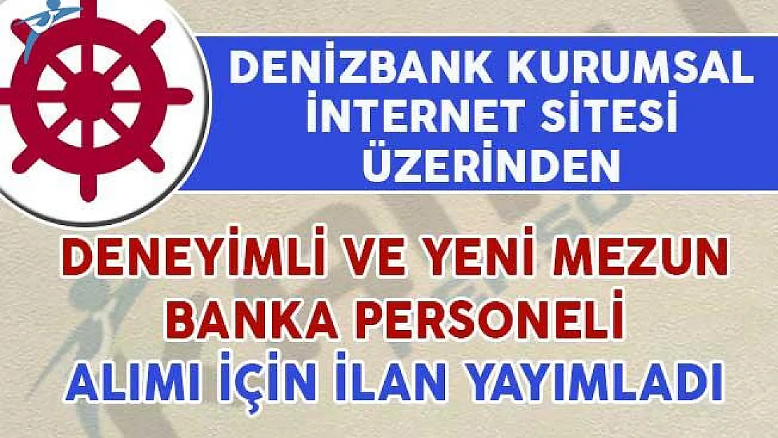Denizbank Deneyimli ve Yeni Mezun Banka Personeli Alım İlanı Yayımladı
