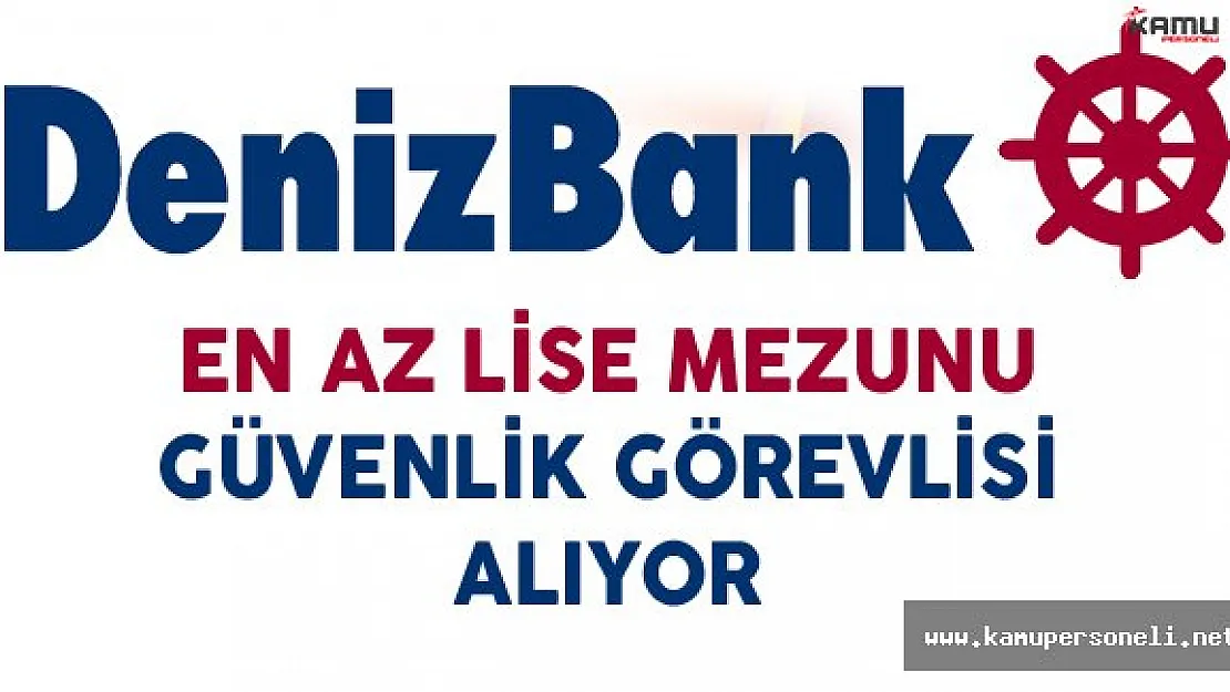 Denizbank En Az Lise Mezunu Güvenlik Görevlisi Alıyor