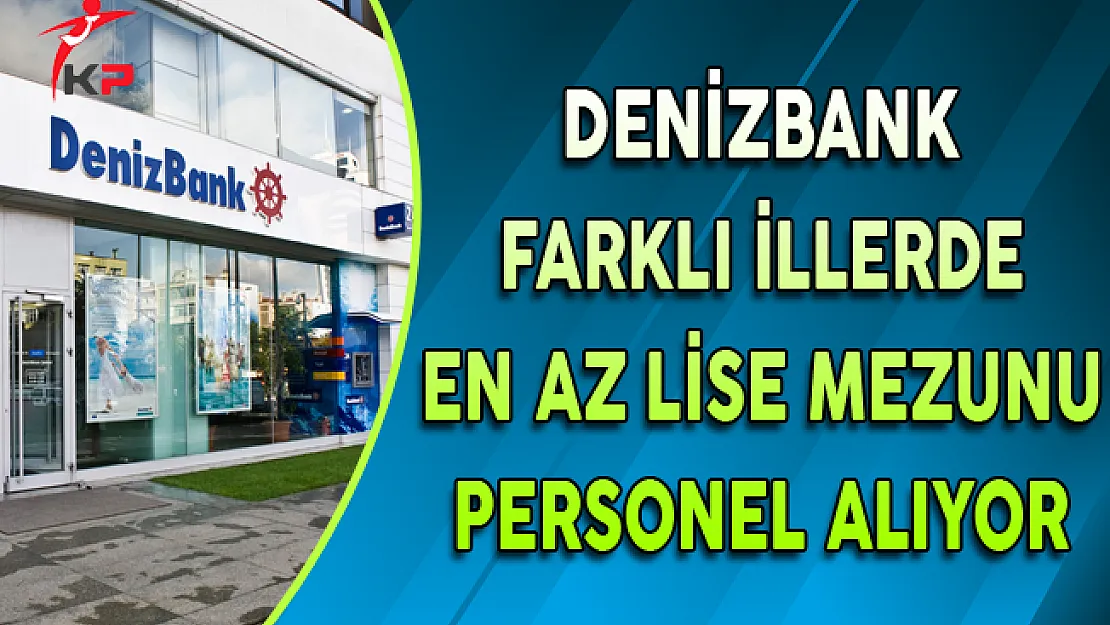Denizbank En Az Lise Mezunu Müşteri Danışmanı Alıyor