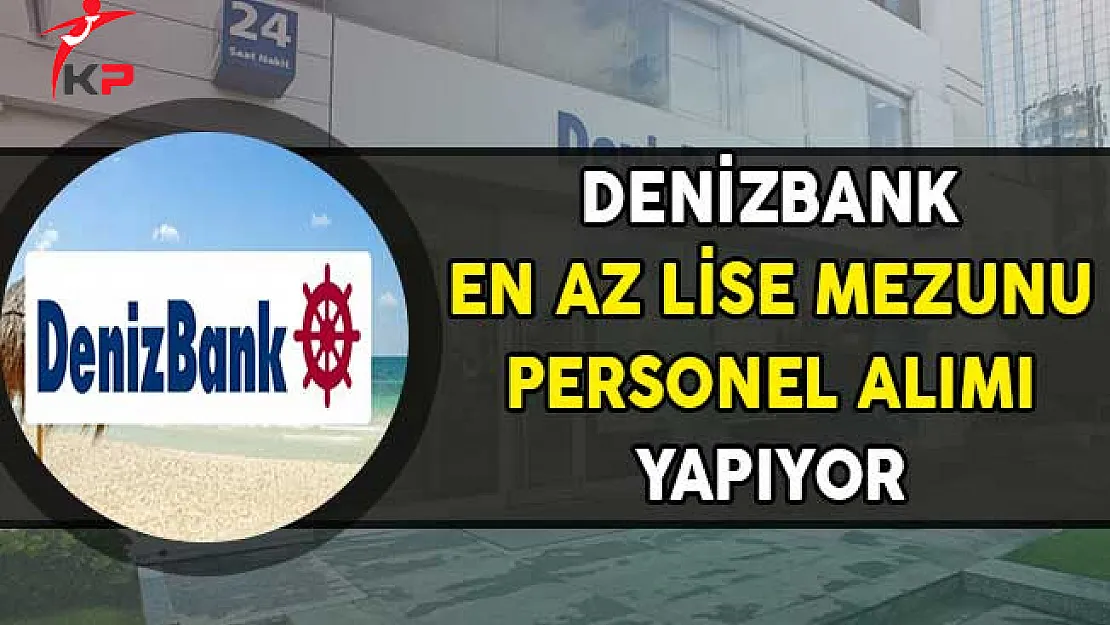 Denizbank En Az Lise Mezunu Personel Alıyor ! İşte Başvuru Ekranı