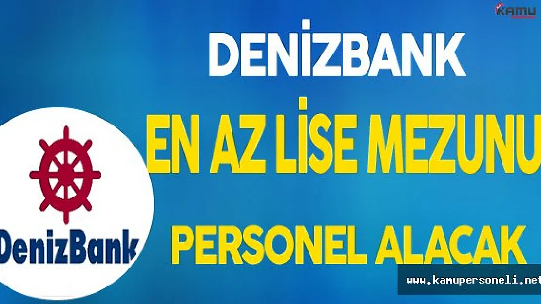 Denizbank En Az Lise Mezunu Personel Alımı Yapacak