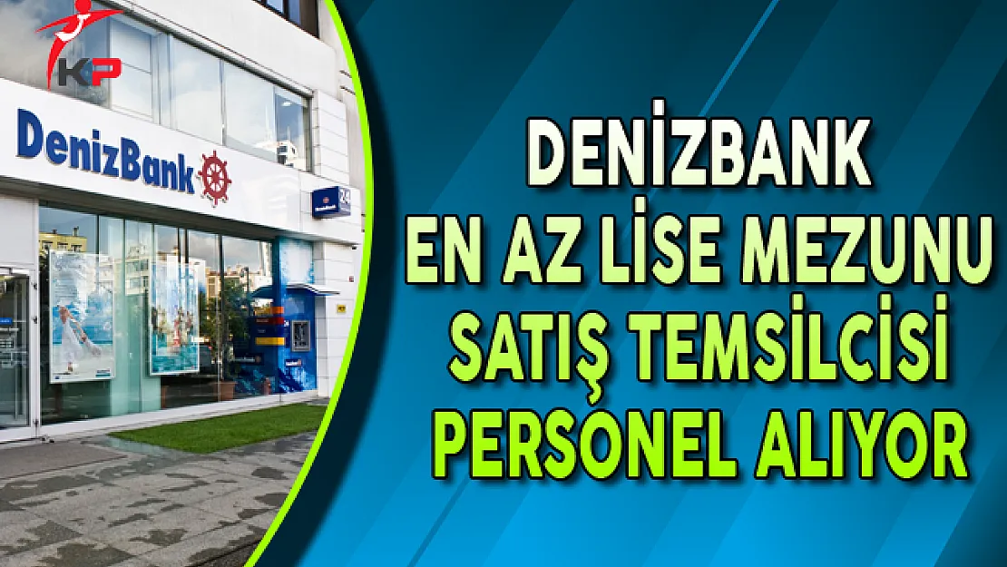 Denizbank En Az Lise Mezunu Satış Temsilcisi Personel Alıyor