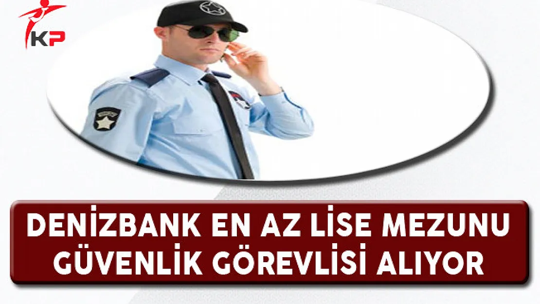 Denizbank Güvenlik Görevlisi Alım İlanı