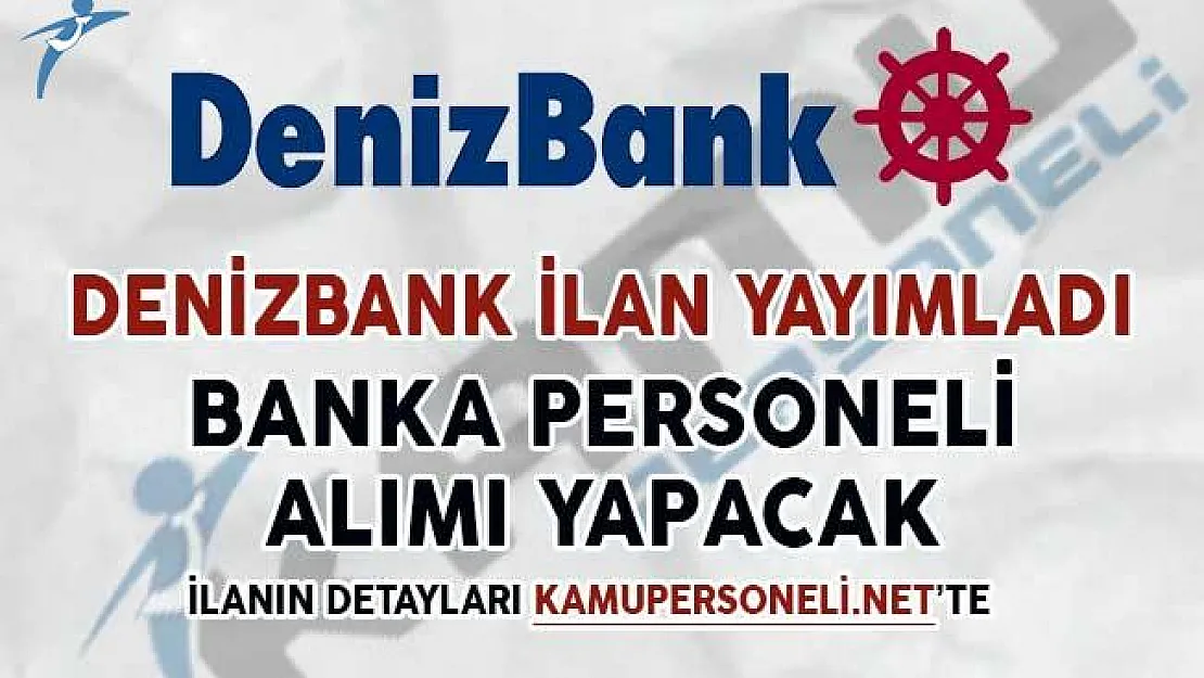 Denizbank Kendi Sitesinden Yayımladı! Banka Personeli Alımı Yapıyor