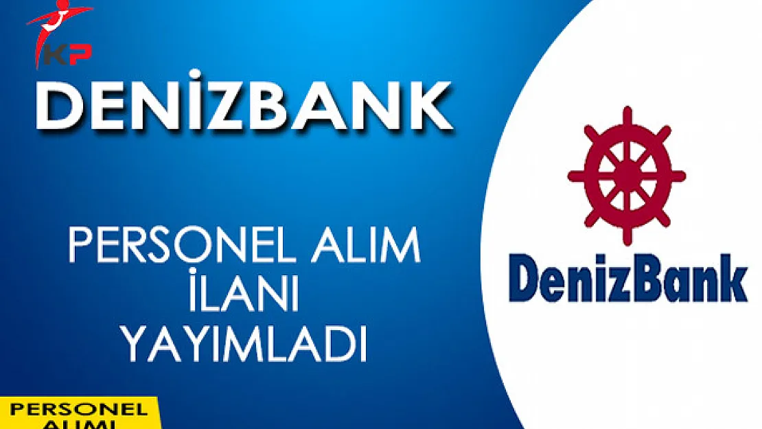 DenizBank Personel Alım İlanı Yayımladı