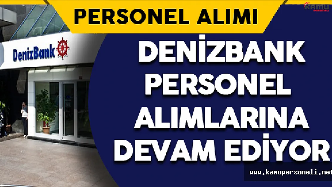 Denizbank Personel Alımlarına Devam Ediyor