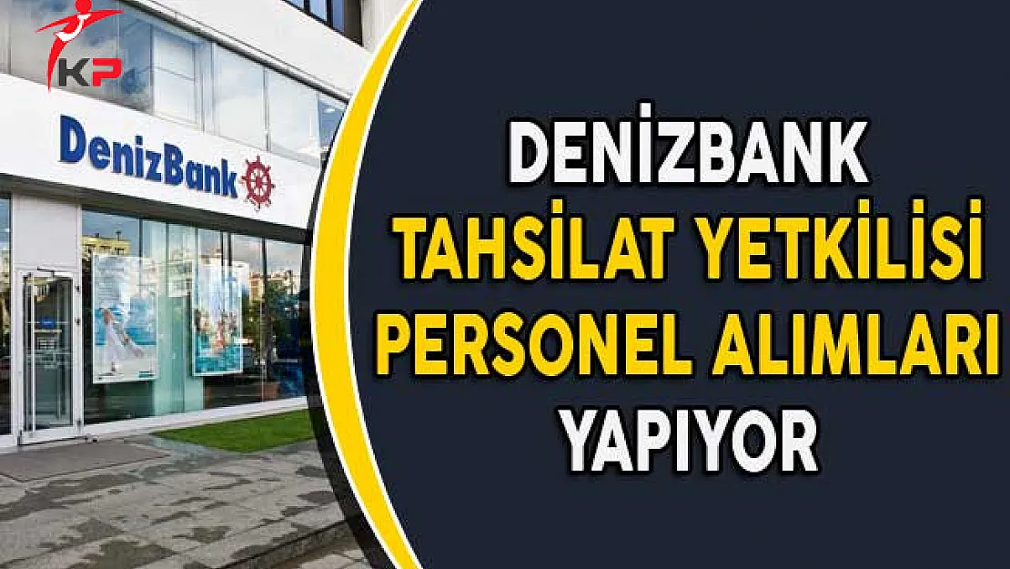 Denizbank Tahsilat Yetkilisi Personel Alımları Yapıyor