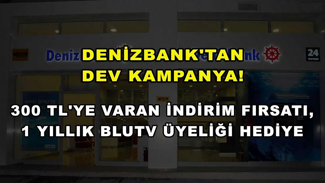 Denizbank'tan dev kampanya! 300 TL'ye varan indirim fırsatı,1 yıllık BluTV üyeliği hediye