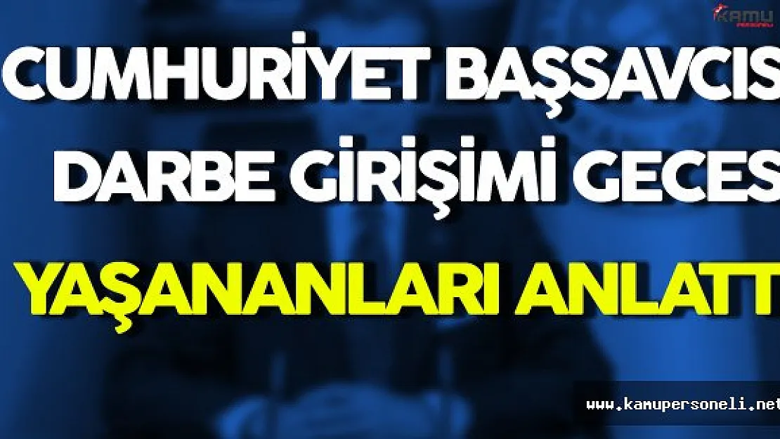 Denizli Cumhuriyet Başsavcısı Darbe Girişimi Gecesi Hakkında Çeşitli Açıklamalar Yaptı