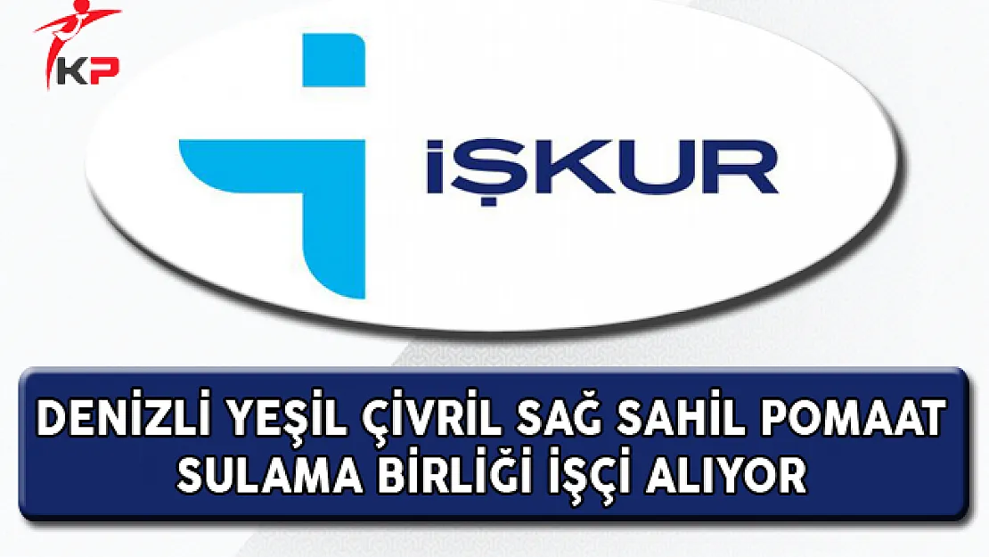 Denizli Yeşil Çivril Sağ Sahil Pomaat Sulama Birliği İşçi Alım İlanı