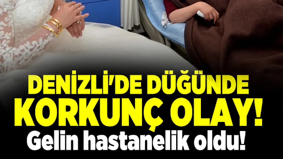 Denizli'de düğünde korkunç olay! Gelin hastanelik oldu!
