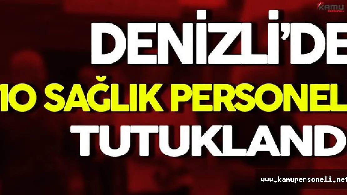 Denizli'de FETÖ'den 10 Sağlık Personeli Tutuklandı