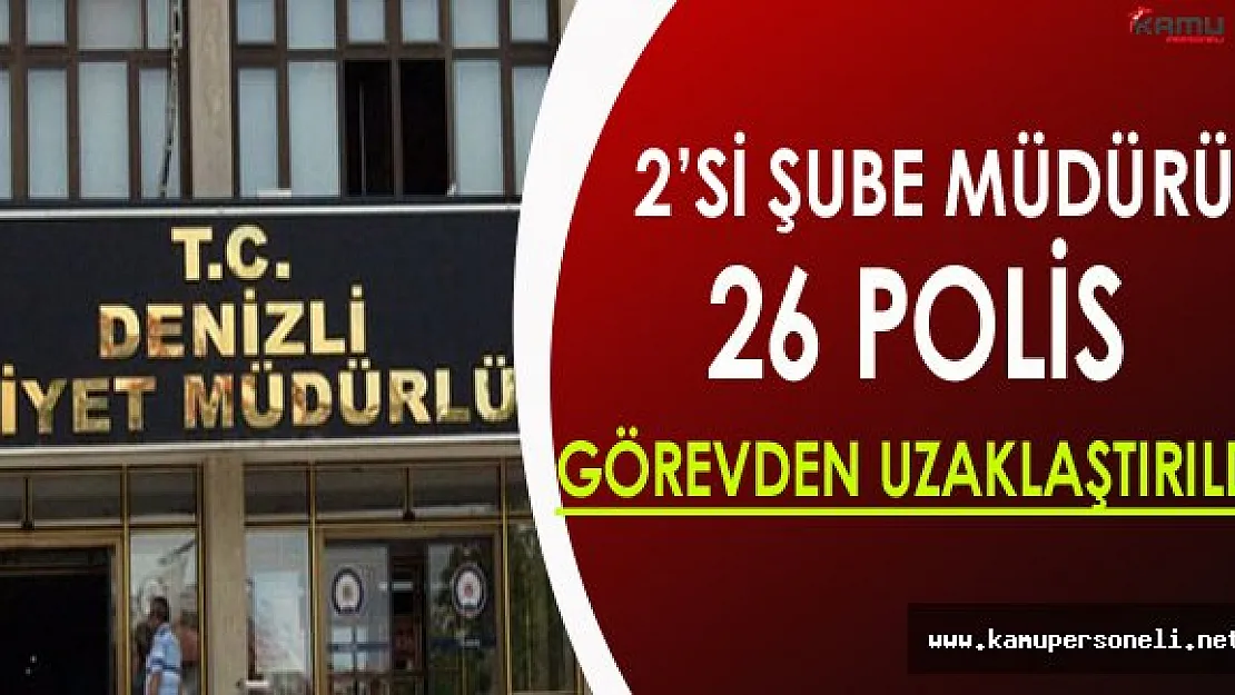 Denizli'de Şube Müdürlerininde Aralarında Bulunduğu 26 Emniyet Personeli Görevden Uzaklaştırıldı
