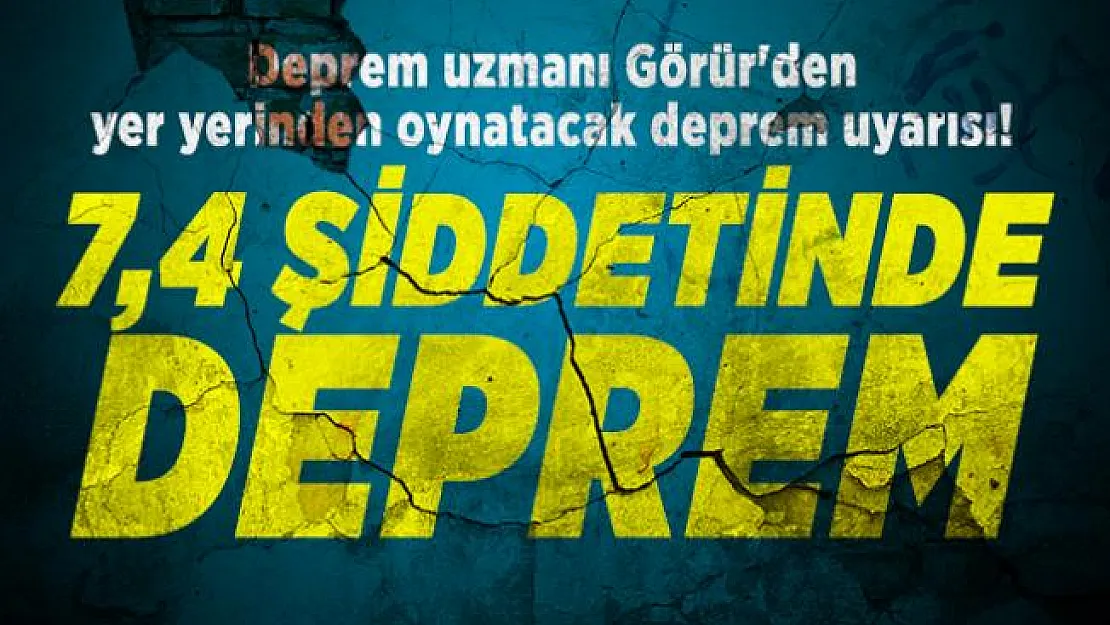 Deprem uzmanı Görür'den yer yerinden oynatacak deprem uyarısı! 7,4 şiddetinde deprem