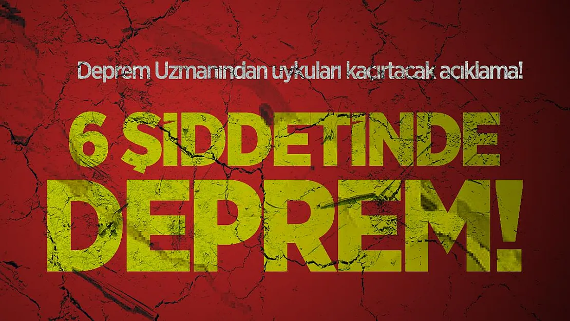 Deprem Uzmanından uykuları kaçırtacak açıklama! 6 şiddetinde deprem!
