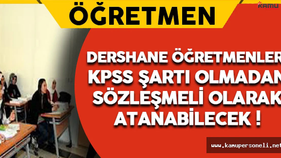 Dershane Öğretmenleri KPSS Şartı Olmadan Sözleşmeli Olarak Atanabilecek