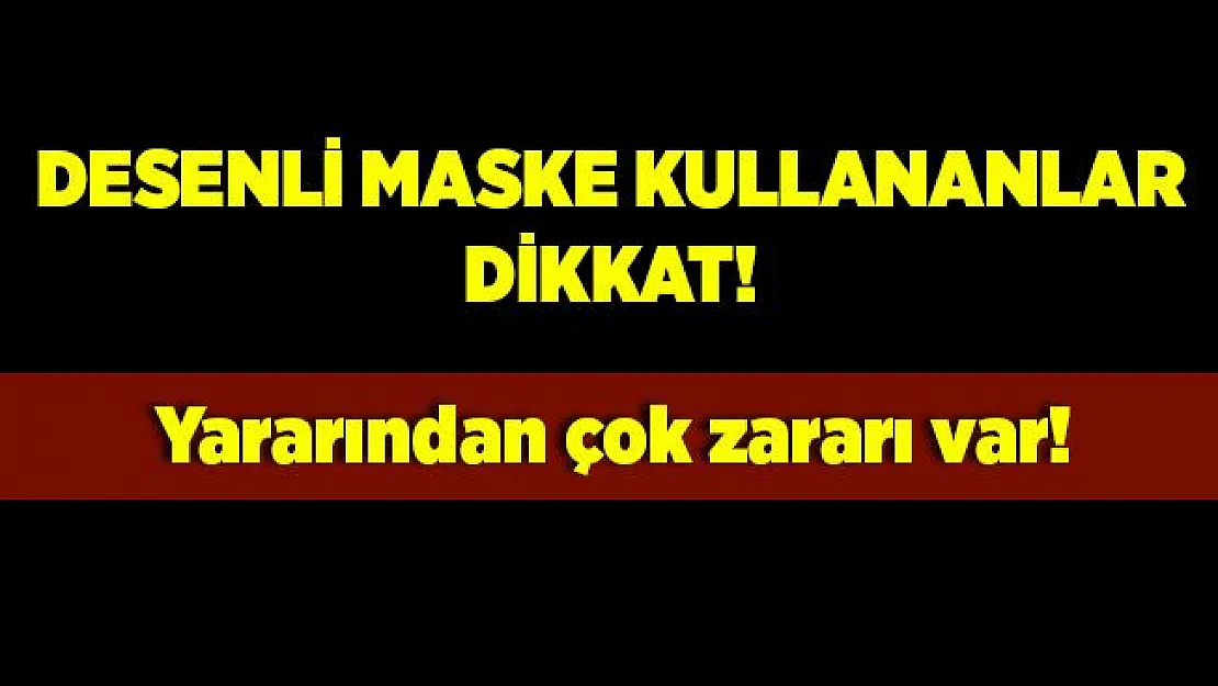 Desenli maske kullananlar dikkat! Büyük zararı var! Sakın kullanmayın!