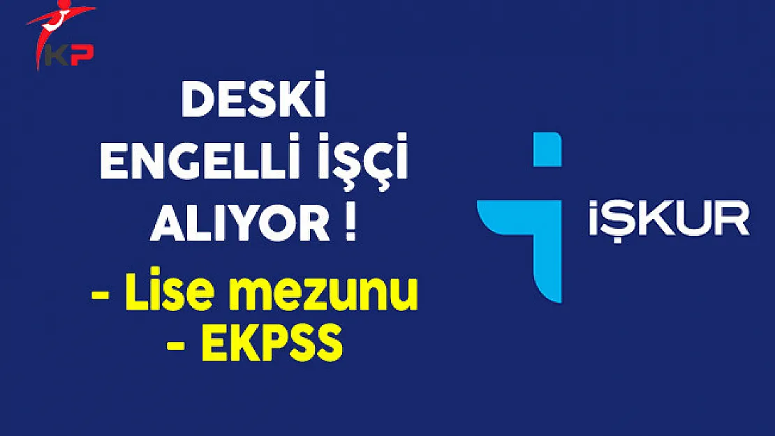 DESKİ Engelli İşçi Alım İlanı